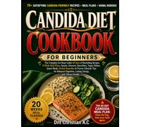 CANDIDA DIET COOKBOOK FOR BEGINNERS: The Complete Gut Reset Guide: 60 Days of Nourishing Recipes, 8-Week Meal Plans, Snacks, Desserts, Smoothies, ... Tips for Balanced Digestion, Lasting Energy