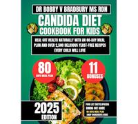 Candida Diet Cookbook For Kids 2025: Heal Gut Health Naturally with an 80-Day Meal Plan and Over 2,500 Delicious Yeast-Free Recipes Every Child Will Love (Dr. Bradbury’s Signature Cookbook Series)