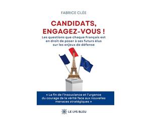 Candidats, engagez-vous !: Les questions que chaque Français est en droit de poser à ses futurs élus sur les enjeux de défense