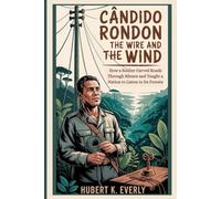 Cândido Rondon: The Wire and the Wind - How a Soldier Carved Roads Through Silence and Taught a Nation to Listen to Its Forests