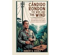 Cândido Rondon: The Wire and the Wind - How a Soldier Carved Roads Through Silence and Taught a Nation to Listen to Its Forests