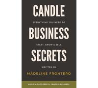 Candle Business Secrets: Everything You Need to Start, Grow, & Sell