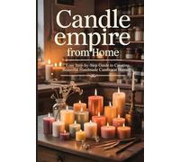 Candle Empire from Home: Your Step-by-Step Guide to Creating Beautiful Handmade Candles at Home