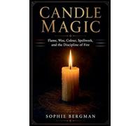 Candle Magic Flame, Wax, Colour, Spellwork, and the Discipline of Fire