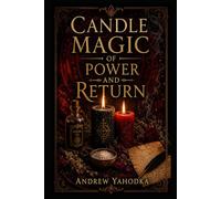 Candle Magic of Power and Return: Ancient Flame Work for Protection, Petition, Reversal, and Ritual Force (The Reversal Craft - Old Magic for Protection, Cleansing & Breaking What Was Sent to You)