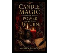 Candle Magic of Power and Return: Ancient Flame Work for Protection, Petition, Reversal, and Ritual Force (The Reversal Craft - Old Magic for Protection, Cleansing & Breaking What Was Sent to You)