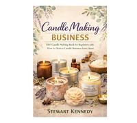Candle Making Business: DIY Candle Making Book for Beginners with How to Start a Candle Business from Home (Essential Guides to Crafts and Hobbies: ... and Essential Skills for Everyday Makers)