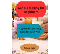 Candle Making for Beginners: A guide for crafting elegance with wax