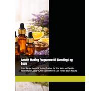 Candle Making Fragrance Oil Blending Log Book: Scent Recipe Journal & Testing Tracker for Wax Melts and Candles - Record Ratios, Load %, Hot & Cold Throw, Cure Time & Batch Results