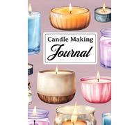 Candle Making Journal: Keep track of all the recipes you innovate, evaluate the final product, and maintain inventory of your ingredients and materials