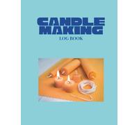 CANDLE MAKING LOG BOOK: A complete candle making log and supply inventory book for recording batches, scent blends, wick sizes, wax types, testing notes, and small business production details