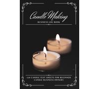 Candle Making Log Book: Candle Making for Beginners | Candle Business Logbook & Journal | Track Your Homemade Candle Creations | Logbook For Making Candles At Home