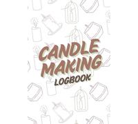 Candle Making Log Book: Perfect Your Craft with this journal
