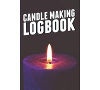 Candle Making Logbook: A Candle Journal for Recording Ingredients, Burn Performance, and More