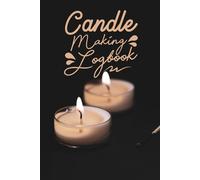 Candle Making Logbook - Essential Oil Tracker: Keep Your Scent Combinations and Results in One Place