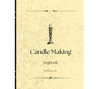 Candle Making Logbook: Track Your Candle Recipes, Materials & Results with Ease