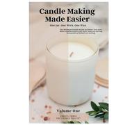 Candle Making Made Easier: One Jar, One Wick, One Wax. Volume One: The Ultimate Candle Guide to wicking Dollar Tree Jars made easier.