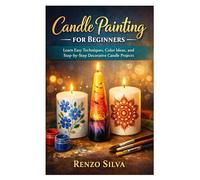 Candle Painting for Beginners: Learn Easy Techniques, Color Ideas, and Step-by-Step Decorative Candle Projects