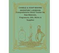 CANDLE & SOAP MAKING INVENTORY LOGBOOK: Comprehensive Stock Tracker for Raw Materials, Fragrances, Oils, Wicks & Supplies | Small Business Record Book for Crafters