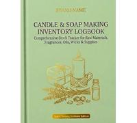 CANDLE & SOAP MAKING INVENTORY LOGBOOK: Comprehensive Stock Tracker for Raw Materials, Fragrances, Oils, Wicks & Supplies | Small Business Record Book for Crafters