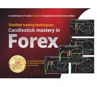 Candlestick Mastery in Forex: Simple Price Action Techniques to Identify Entries and Reversals (Forex Chart Mastery Series)