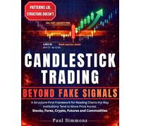 Candlestick Trading Beyond Fake Signals: A Structure-First Framework for Reading Charts the Way Institutions Tend to Move Price Across Stocks, Forex, Crypto, Futures and Commodities