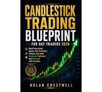 Candlestick Trading Blueprint for Day Traders 2026: Read Price Action, Master High-Probability Patterns, and Trade Breakouts, Pullbacks, and Reversals with Discipline