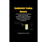 Candlestick Trading Mastery: A Practical Guide to Reading Market Psychology, Identifying High-Probability Setups, and Trading Forex, Crypto, and Stocks with Confidence