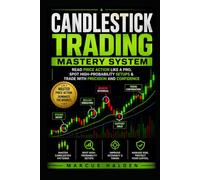 Candlestick Trading Mastery System: Read Price Action Like a Pro, Spot High-Probability Setups & Trade with Precision and Confidence (The Weekly Income Trading Series)