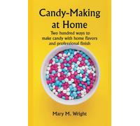 Candy-Making at Home; Two hundred ways to make candy with home flavors and professional finish