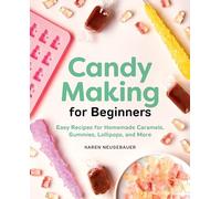 Candy Making for Beginners: Easy Recipes for Homemade Caramels, Gummies, Lollipops and More
