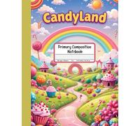 Candyland Primary Composition Notebook: Draw and Write Journal for Grades K-2 - A Colorful and Sweet World for Imaginative Kids