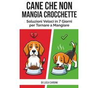 Cane che non mangia crocchette: Soluzioni Veloci in 7 Giorni per Tornare a Mangiare