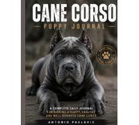 Cane Corso Puppy Journal: A Guided Record of Training, Growth, Health and Memories (The Complete Dog Breed Guide Series)