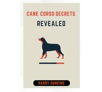 CANE CORSO SECRETS REVEALED: Proven cane corso training for obedience, loyalty and protection.