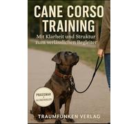Cane Corso Training: Mit Klarheit und Struktur zum verlässlichen Begleiter (Cane Corso Serie vom Traumfunken Verlag)