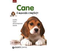 Cane. Il manuale completo. Scelta, razze, alimentazione, salute (Gli imperdibili)