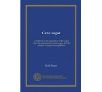 Cane sugar: a textbook on the agriculture of the sugar cane, the manufacture of cane sugar, and the analysis of sugar-house products