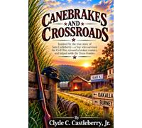 Canebrakes and Crossroads: Inspired by the True Story of Sam Castleberry-a Boy Who Survived the Civil War, Crossed a Broken Country, and Helped Settle the Texas Frontier