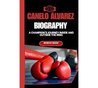 CANELO ÁLVAREZ BIOGRAPHY: A CHAMPION’S JOURNEY INSIDE AND OUTSIDE THE RING (Legends of the Ring Biographies)