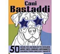 "CANI BASTADDI" : 50 INSULTES EN DIALECTE SICILIEN À COLORIER, AVEC DES CHIENS MÉCHANTS - COLORIEZ POUR CHASSER L'ANXIÉTÉ ! (Bast Adda Edizioni)