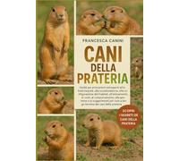 CANI DELLA PRATERIA: Guida per principianti ed esperti all'alimentazione, alla socializzazione, alla configurazione dell'habitat, all'allevamento, ai ... la cura a lungo termine dei cani della prate