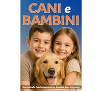 Cani e Bambini: Una Guida alla Convivenza Educativa, Empatica, Sana e Duratura tra il tuo Bambino e il suo Amico a Quattro Zampe: 4 (Amici a Quattro Zampe)