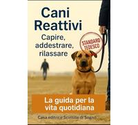 Cani reattivi: Comprendere le cause e allenarsi con il metodo giusto