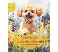 Caniche Toy: Livre de coloriage pour les amoureux des chiens - Édition de printemps (Nos chiens adorés)
