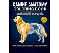CANINE ANATOMY COLORING BOOK: Incredibly Detailed Self-Test Canine Anatomy Workbook | Complete Guide to Skeletal, Muscular, Digestive, Nervous & All ... Veterinary Students, Vet Techs & Dog Lovers