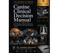 Canine Clinical Decision Manual: Clinical Reasoning, Diagnostic Frameworks, Treatment Planning, and Case Management for Dogs: 5 (The Ainsworth Veterinary Clinical Medicine Library)