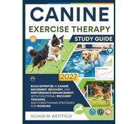 CANINE EXERCISE THERAPY STUDY GUIDE 2027 (FULL COLOR): Build Expertise in Canine Movement, Recovery, & Performance Enhancement: with functional recovery tracking, & conditioning strategies for working