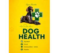 CANINE HEALTH GUIDE: Dog analysis. First aid. Common problems - solutions. Prevention (English version)