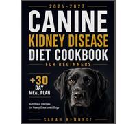 Canine Kidney Disease Diet Cookbook for Beginners: Nutritious Recipes for Newly Diagnosed Dogs